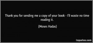 ... me a copy of your book - I'll waste no time reading it. - Moses Hadas