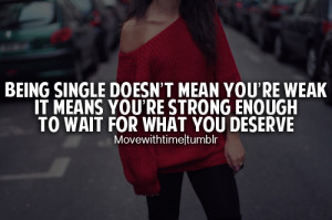 single doesn't mean you're weak it means you're strong enough to wait ...