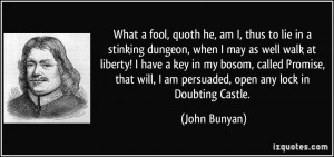 What a fool, quoth he, am I, thus to lie in a stinking dungeon, when I ...