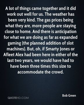 Bob Green - A lot of things came together and it did work out well for ...