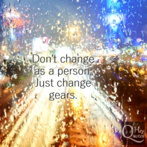 Quote about change and shifting gears as a person