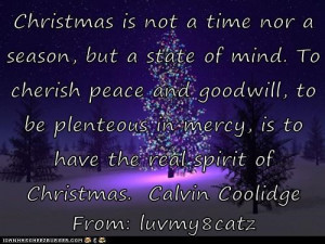 Christmas is not a time nor a season, but a state of mind. To cherish ...