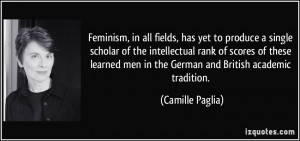 Feminism, in all fields, has yet to produce a single scholar of the ...
