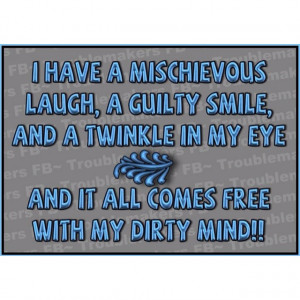 have a mischievous laugh, a guilty smile, and a twinkle in my eye ...