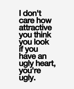 So True! if you are so unhappy and have such an ugly heart that you ...