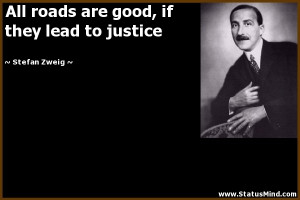 All roads are good, if they lead to justice - Stefan Zweig Quotes ...