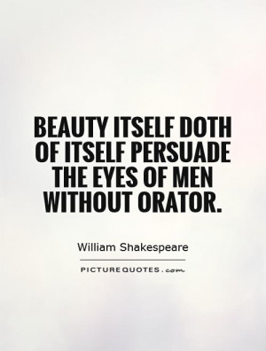 ... doth of itself persuade the eyes of men without orator. Picture Quote