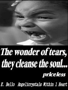 Tears cleanse the soul
