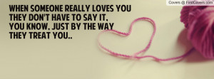 When someone really loves youthey don't have to say it,you know, just ...