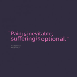 Quotes Picture: pain is inevitable; suffering is optional