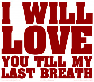 Love u till my last breath !