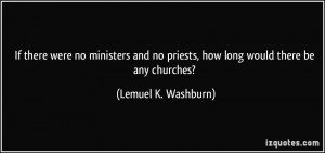 If there were no ministers and no priests, how long would there be any ...