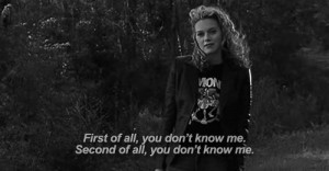 First of all, you don't know me. Second of all, you don't know me ...