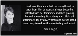 Freud says, Man fears that his strength will be taken from him by ...