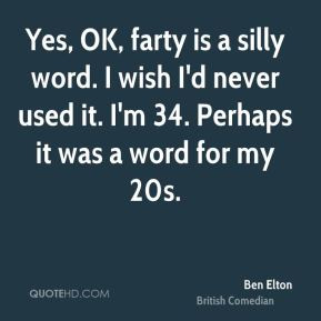 Ben Elton - Yes, OK, farty is a silly word. I wish I'd never used it ...