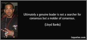 ... not a searcher for consensus but a molder of consensus. - Lloyd Banks