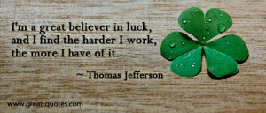 great believer in luck, and I find the harder I work the more ...