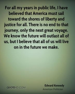 Edward Kennedy - For all my years in public life, I have believed that ...