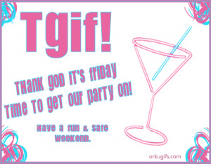 Tgif! Thank God it's Friday. Time to get our party on! Have fun and ...