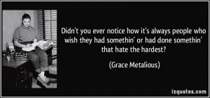 Didn't you ever notice how it's always people who wish they had ...