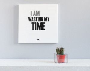 ... Hand painted Canvas Quote Typography Art – I am wasting my time