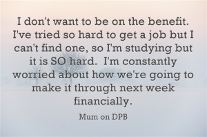 These are quotes from mums’ experiences on the DPB: