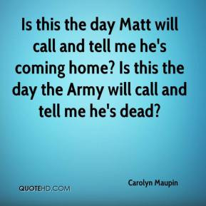 ... he's coming home? Is this the day the Army will call and tell me he's