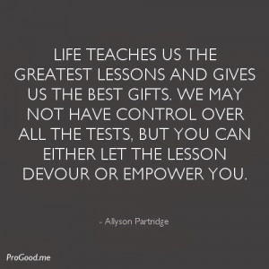 greatest lessons and gives us the best gifts. We may not have control ...