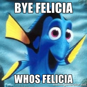Dory - Bye Felicia Whos Felicia