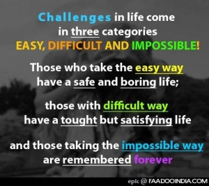 Challenges in life come in three categories EASY, DIFFICULT AND ...