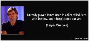 ... Race with Destiny, but it hasn't come out yet. - Casper Van Dien