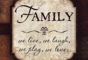 Family - We live, we laugh, we play and we love.