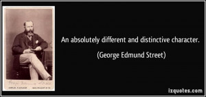 An absolutely different and distinctive character. - George Edmund ...