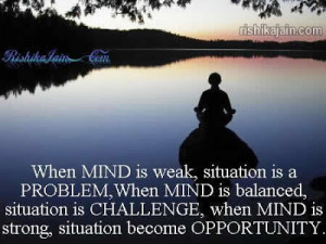 ... Mind is balanced, situation is Challenge, when mins is strong
