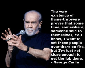 George Carlin Quote: On Flame Throwers