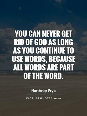 You can never get rid of God as long as you continue to use words ...