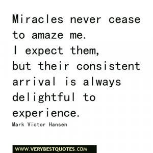 Miracles never cease to amaze me. I expect them,