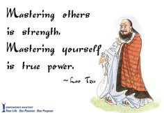 Mastering others is strength, Mastering yourself is true power ...