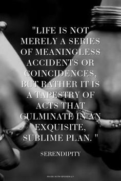 Life is not merely a series of meaningless accidents or coincidences ...