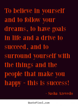 Sasha Azevedo photo quotes - To believe in yourself and to follow your ...