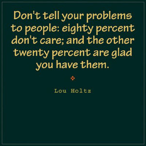 Don’t tell Your Problems to People, Eighty Percent Don’t Care and ...