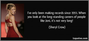ve only been making records since 1991. When you look at the long ...