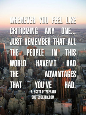 Whenever you feel like criticizing any one...just remember that all ...