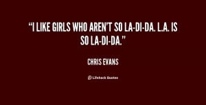 like girls who aren't so la-di-da. L.A. is so la-di-da.”