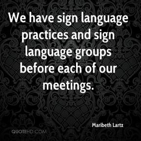 We have sign language practices and sign language groups before each ...