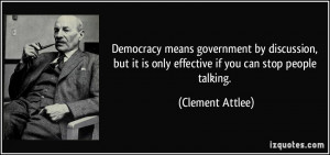 Democracy means government by discussion, but it is only effective if ...