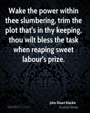 Wake the power within thee slumbering, trim the plot that's in thy ...