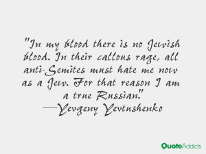 ... Jew. For that reason I am a true Russian.” — Yevgeny Yevtushenko