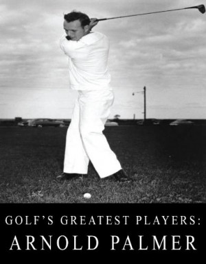 Golf's Greatest Players: Arnold Palmer