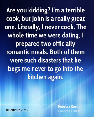 Are you kidding? I'm a terrible cook, but John is a really great one ...